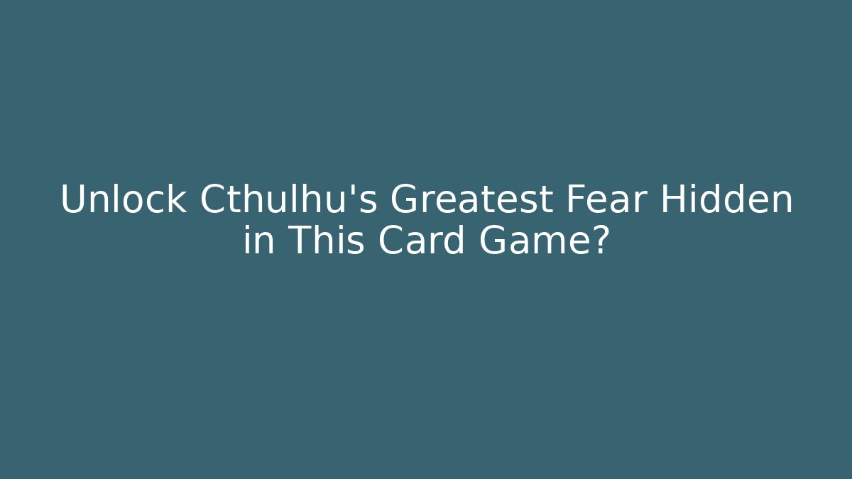 Unlock Cthulhu's Greatest Fear Hidden in This Card Game?