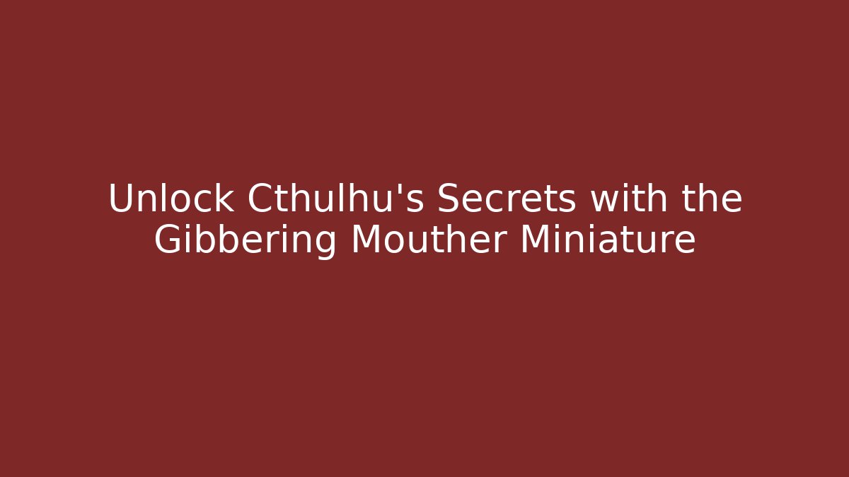 Unlock Cthulhu's Secrets with the Gibbering Mouther Miniature - Critter Realm
