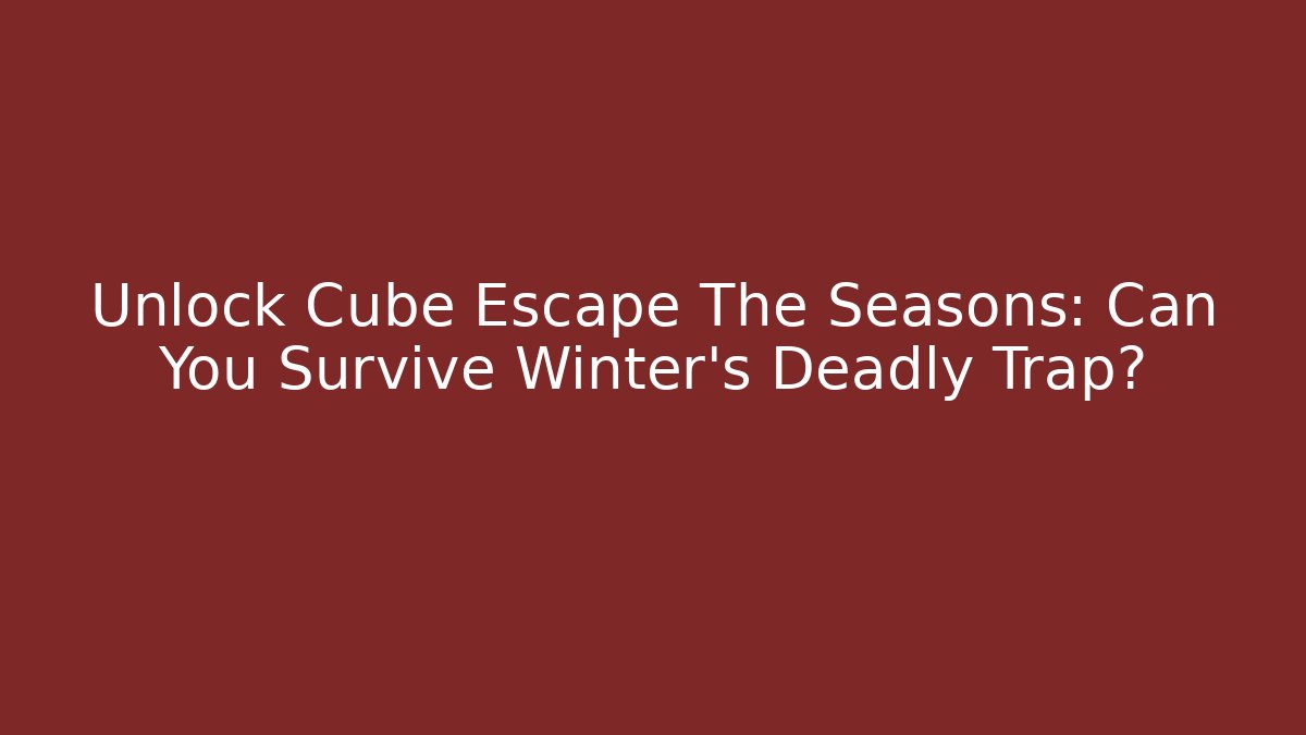 Unlock Cube Escape The Seasons: Can You Survive Winter's Deadly Trap?