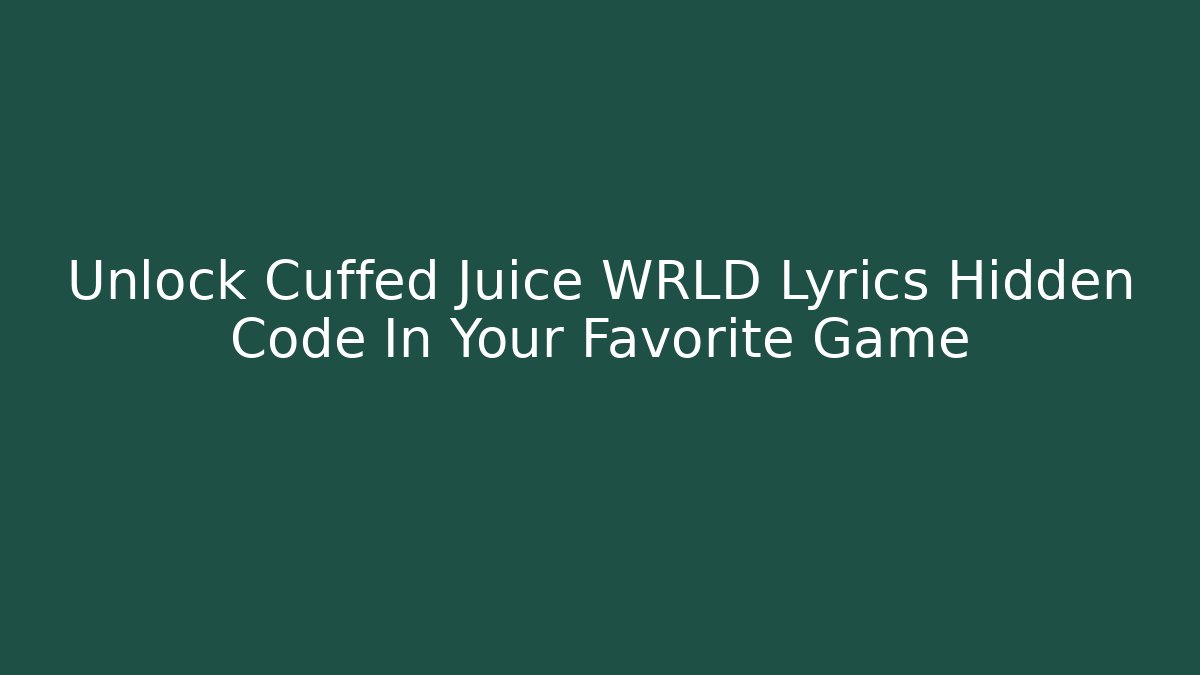 Unlock Cuffed Juice WRLD Lyrics Hidden Code In Your Favorite Game