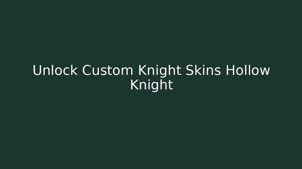 Unlock Custom Knight Skins Hollow Knight