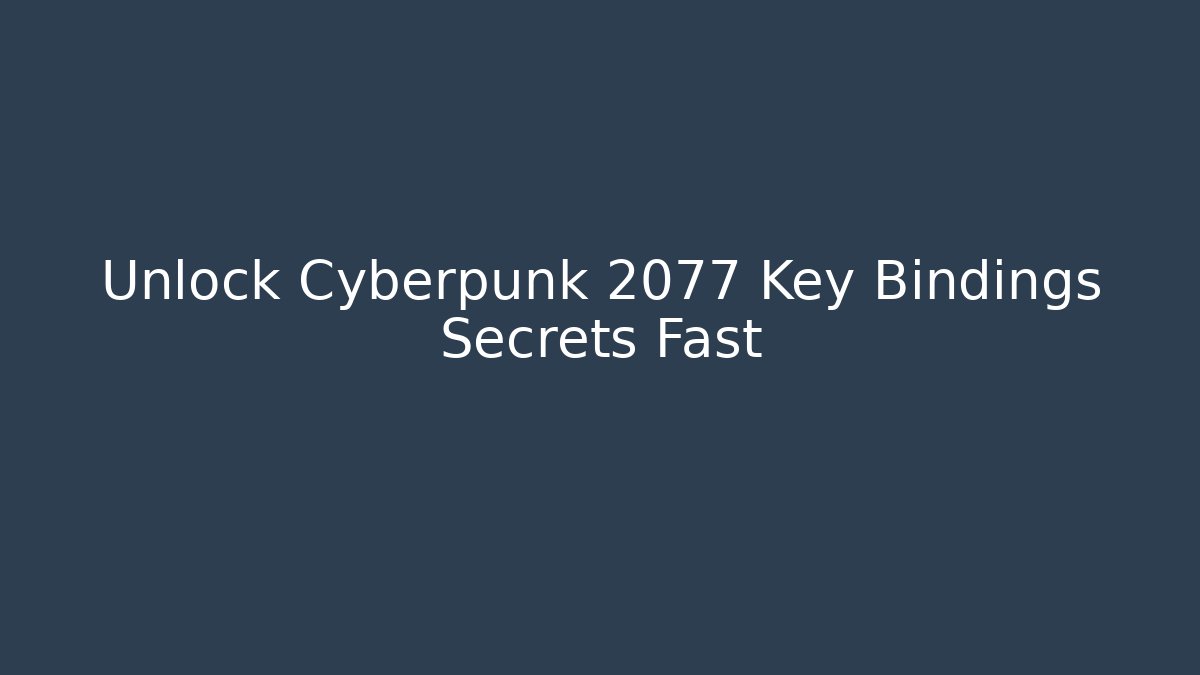 Unlock Cyberpunk 2077 Key Bindings Secrets Fast