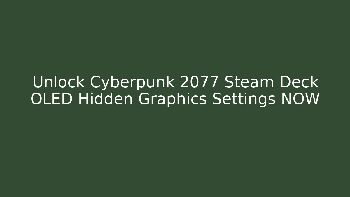 Unlock Cyberpunk 2077 Steam Deck OLED Hidden Graphics Settings NOW - Critter Realm