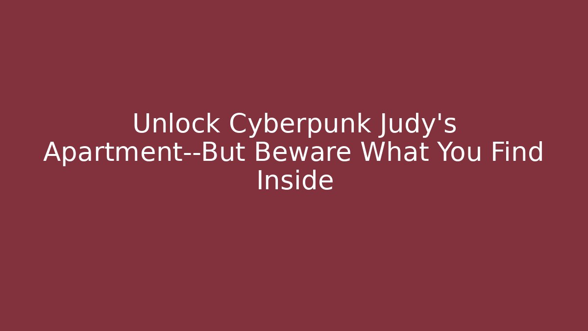 Unlock Cyberpunk Judy's Apartment—But Beware What You Find Inside