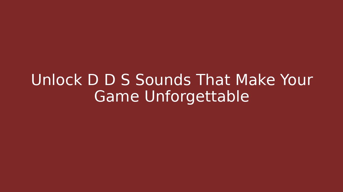 Unlock D D S Sounds That Make Your Game Unforgettable