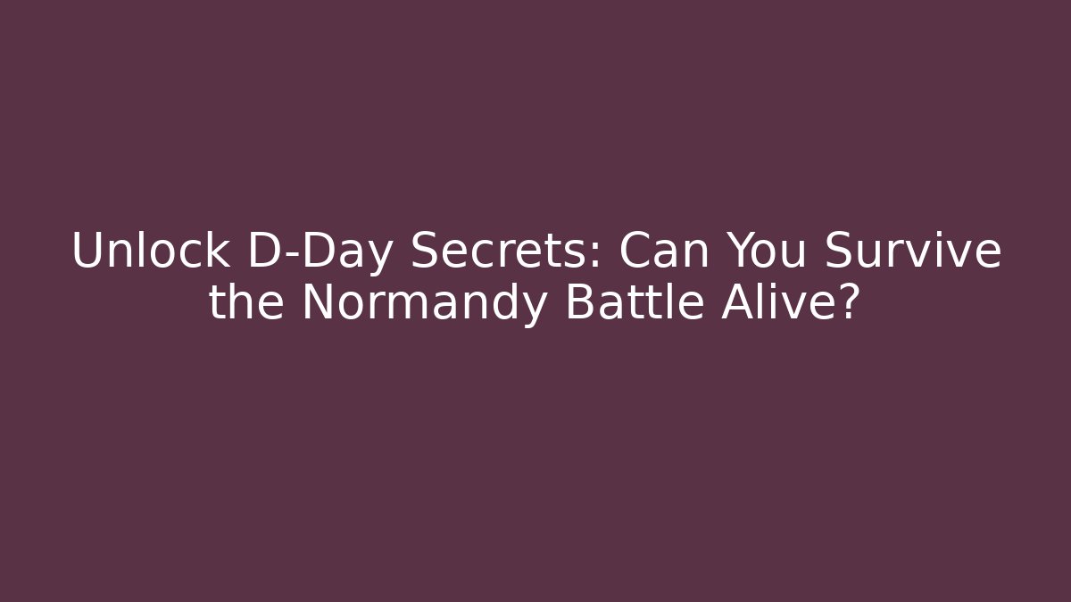 Unlock D-Day Secrets: Can You Survive the Normandy Battle Alive?
