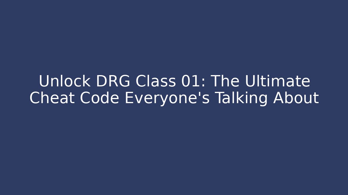 Unlock DRG Class 01: The Ultimate Cheat Code Everyone’s Talking About