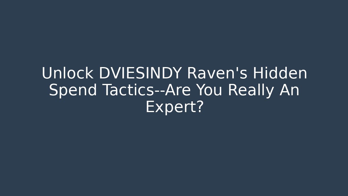 Unlock DVIESINDY Raven’s Hidden Spend Tactics—Are You Really An Expert?