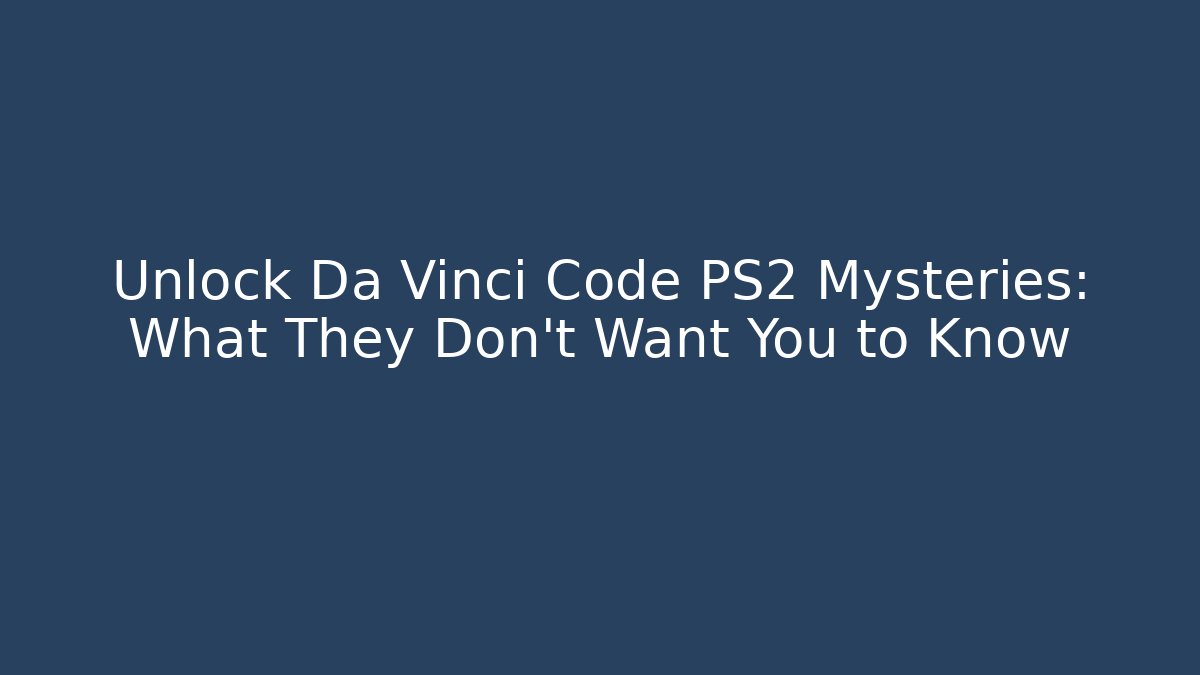Unlock Da Vinci Code PS2 Mysteries: What They Don't Want You to Know