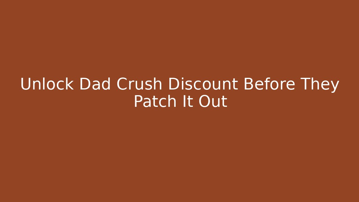 Unlock Dad Crush Discount Before They Patch It Out - Critter Realm