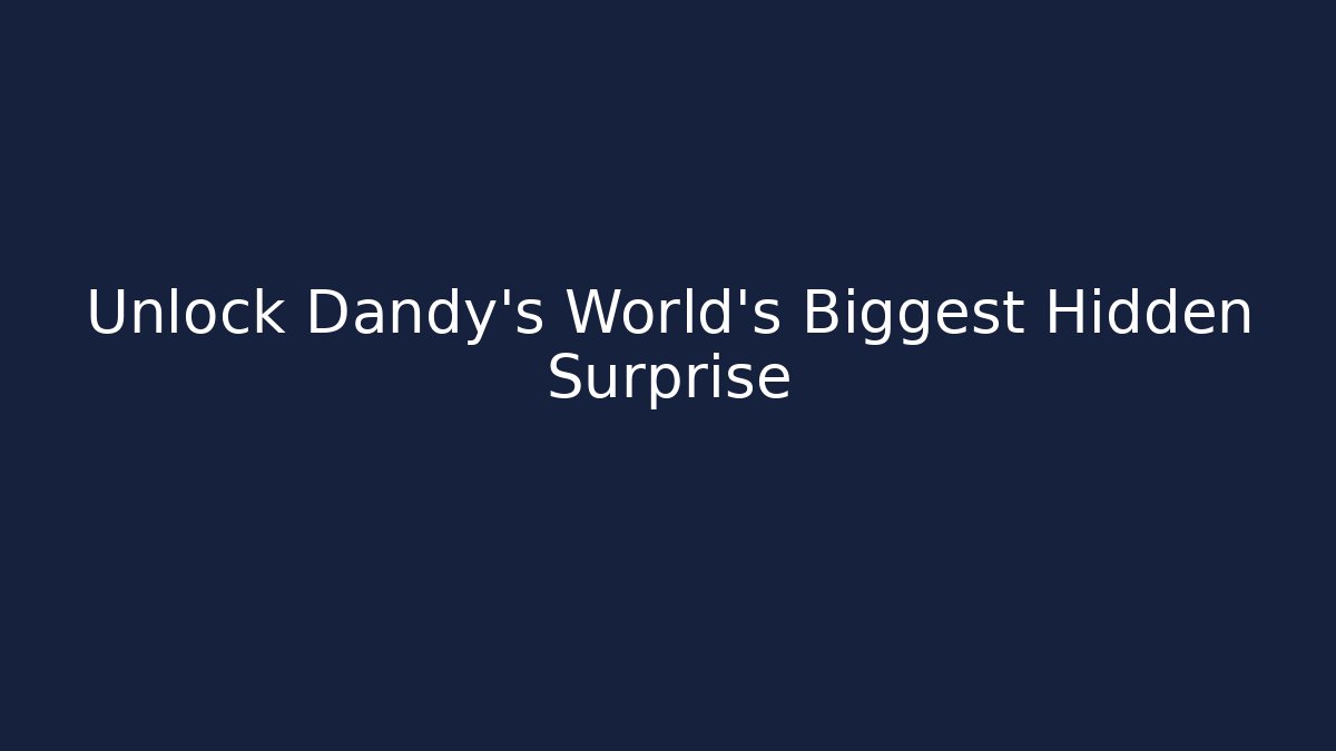 Unlock Dandy's World's Biggest Hidden Surprise