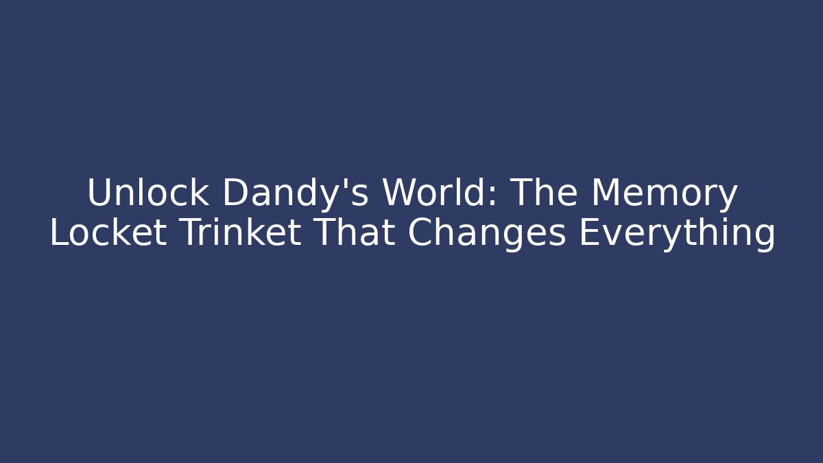 Unlock Dandy's World: The Memory Locket Trinket That Changes Everything