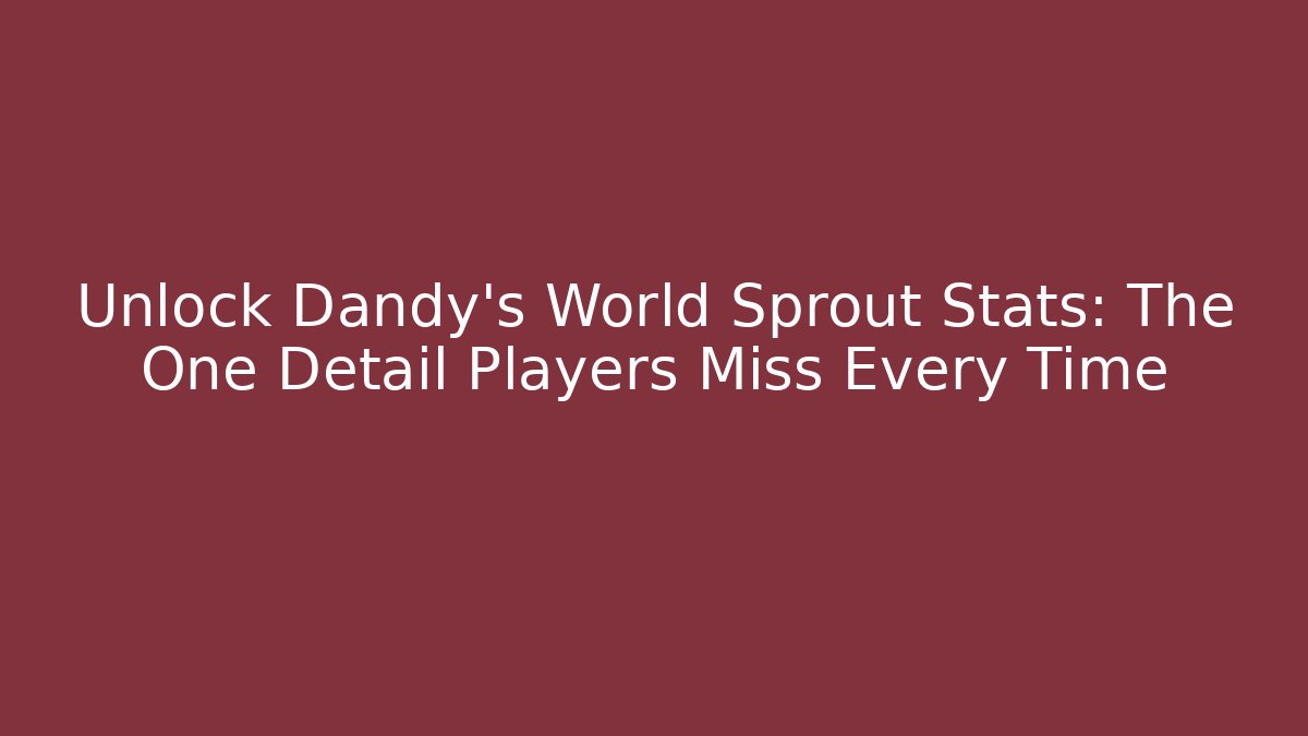 Unlock Dandy's World Sprout Stats: The One Detail Players Miss Every Time