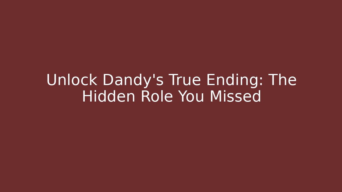 Unlock Dandy’s True Ending: The Hidden Role You Missed