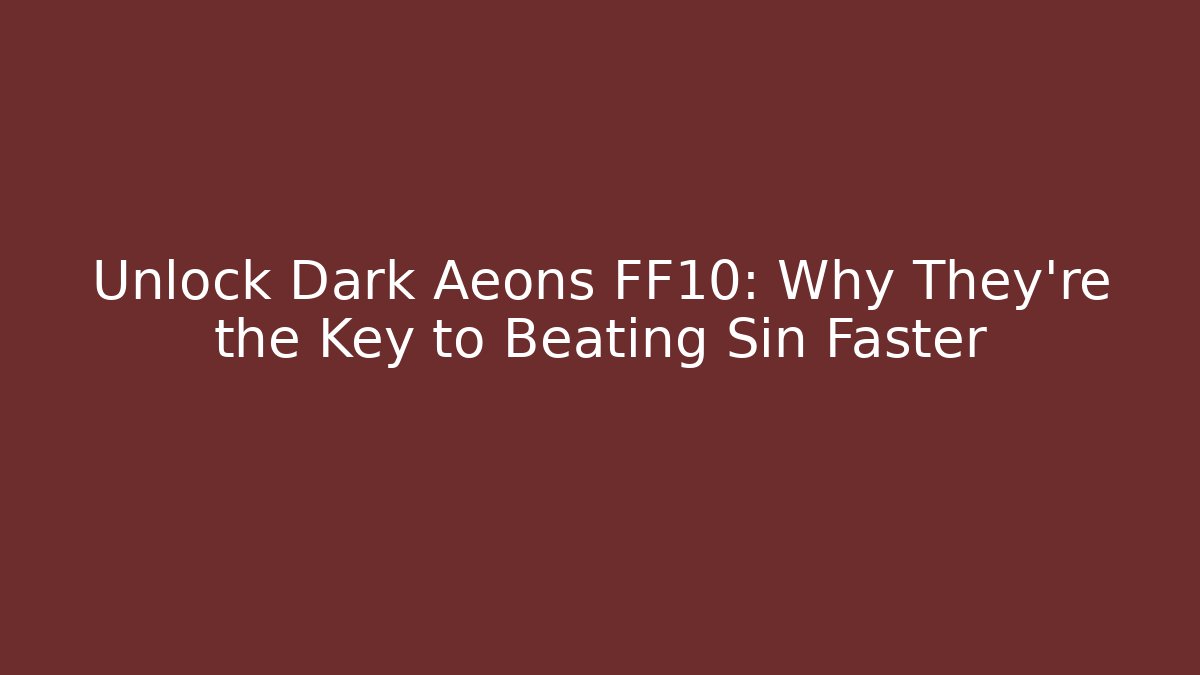 Unlock Dark Aeons FF10: Why They're the Key to Beating Sin Faster