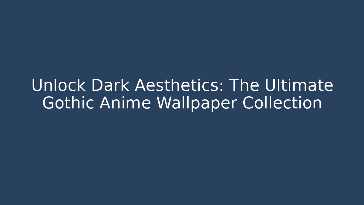 Unlock Dark Aesthetics: The Ultimate Gothic Anime Wallpaper Collection