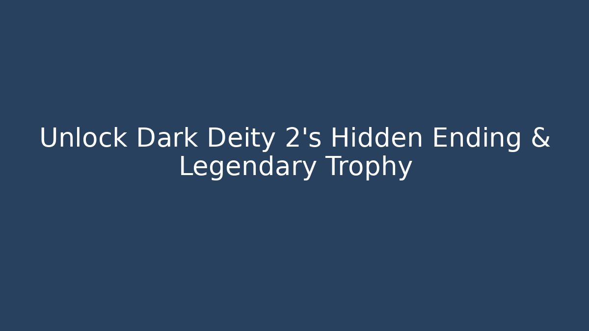 Unlock Dark Deity 2's Hidden Ending & Legendary Trophy - Critter Realm