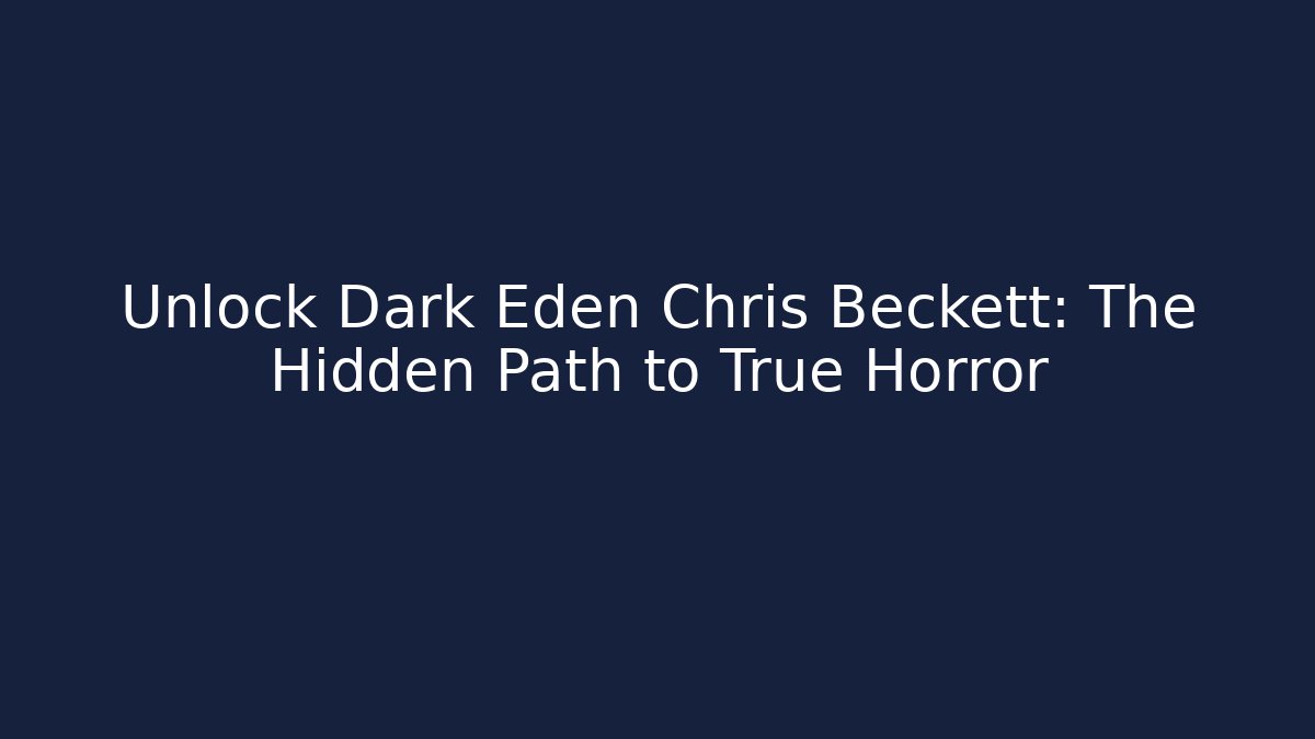 Unlock Dark Eden Chris Beckett: The Hidden Path to True Horror