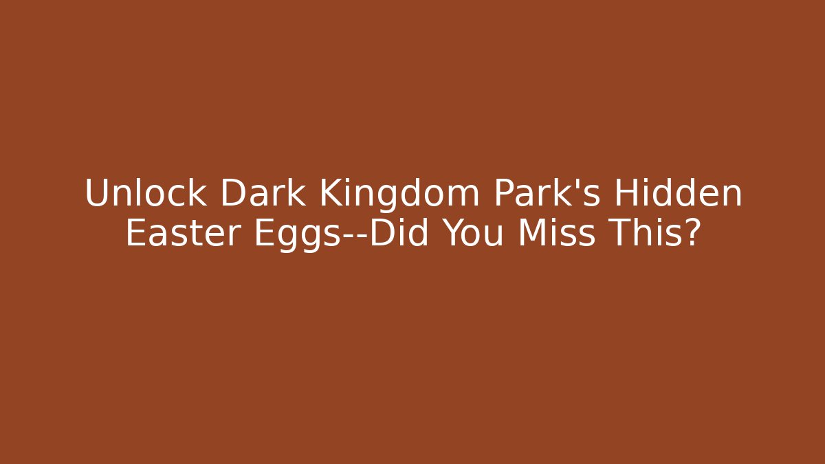 Unlock Dark Kingdom Park’s Hidden Easter Eggs—Did You Miss This?