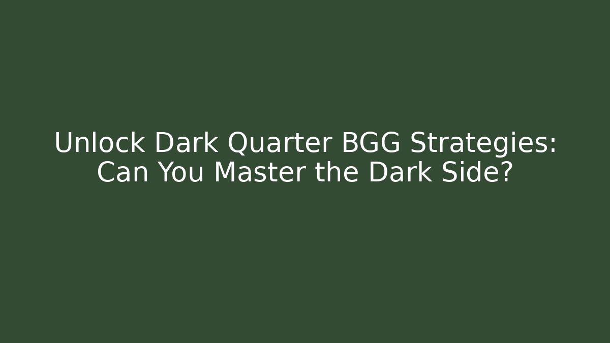 Unlock Dark Quarter BGG Strategies: Can You Master the Dark Side?