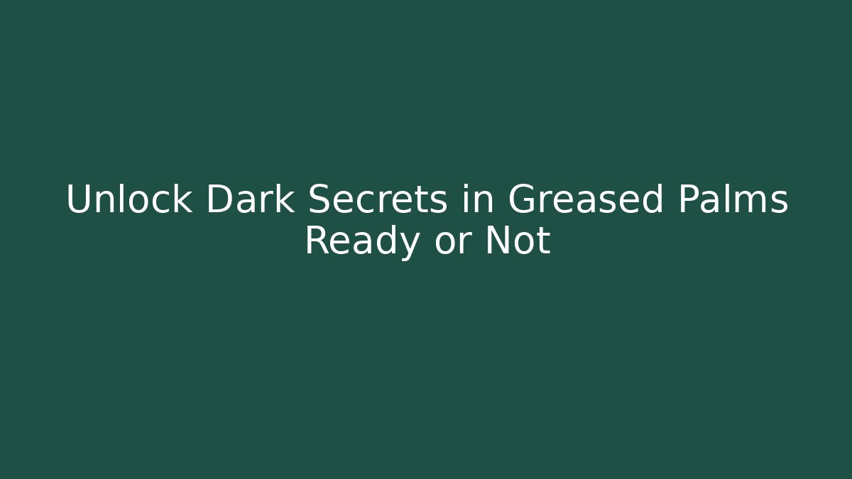 Unlock Dark Secrets in Greased Palms Ready or Not