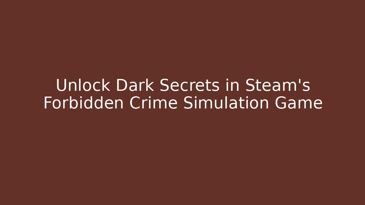 Unlock Dark Secrets in Steam's Forbidden Crime Simulation Game