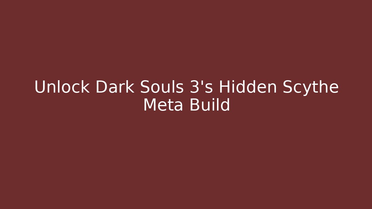 Unlock Dark Souls 3’s Hidden Scythe Meta Build