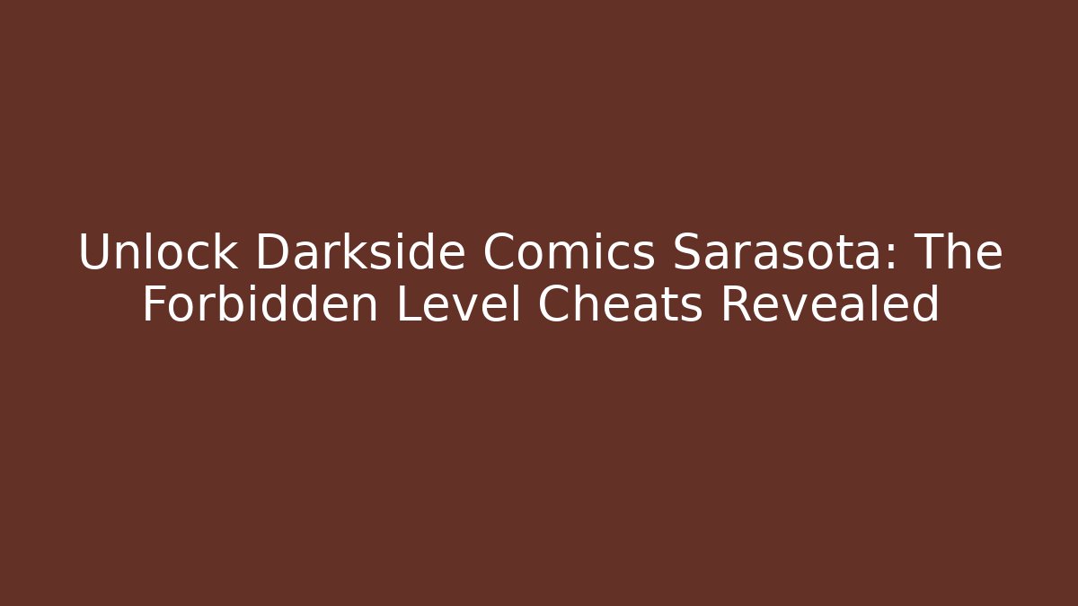 Unlock Darkside Comics Sarasota: The Forbidden Level Cheats Revealed