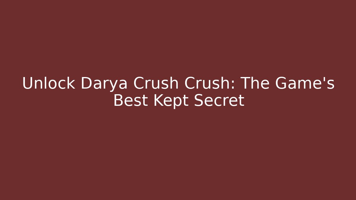 Unlock Darya Crush Crush: The Game's Best Kept Secret