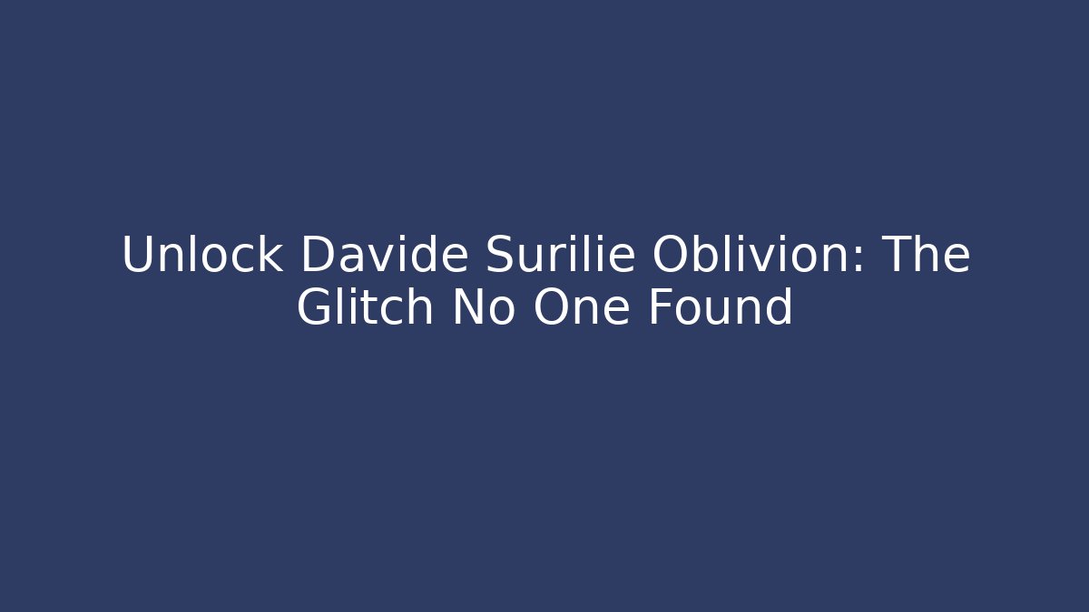 Unlock Davide Surilie Oblivion: The Glitch No One Found