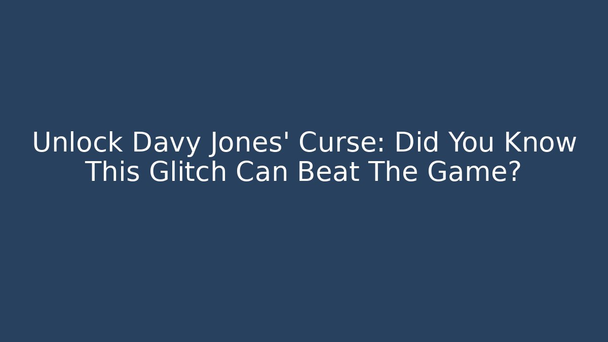 Unlock Davy Jones' Curse: Did You Know This Glitch Can Beat The Game? - Critter Realm