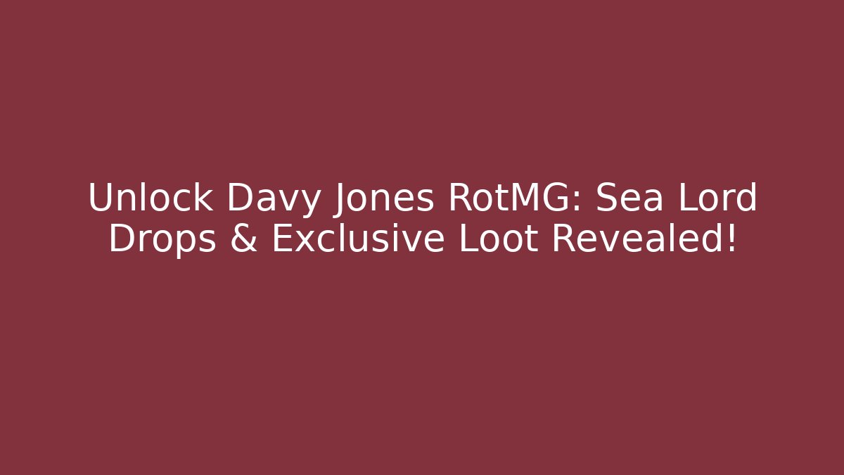 Unlock Davy Jones RotMG: Sea Lord Drops & Exclusive Loot Revealed!