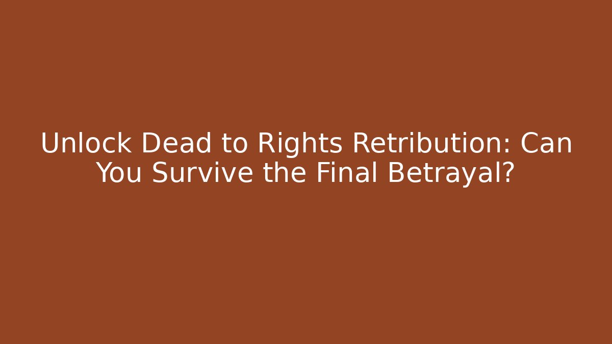 Unlock Dead to Rights Retribution: Can You Survive the Final Betrayal?