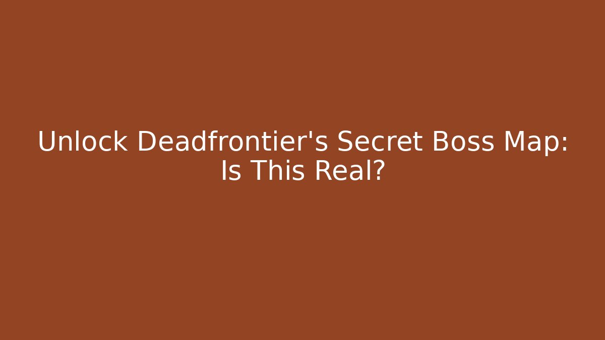 Unlock Deadfrontier's Secret Boss Map: Is This Real?