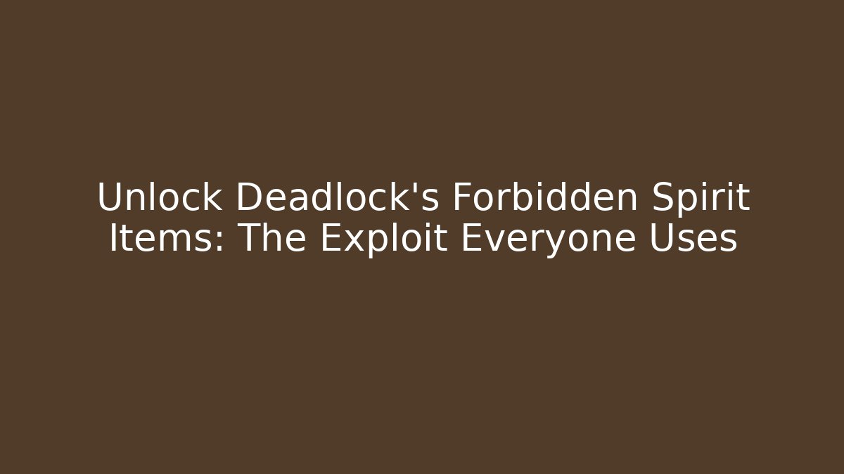 Unlock Deadlock's Forbidden Spirit Items: The Exploit Everyone Uses