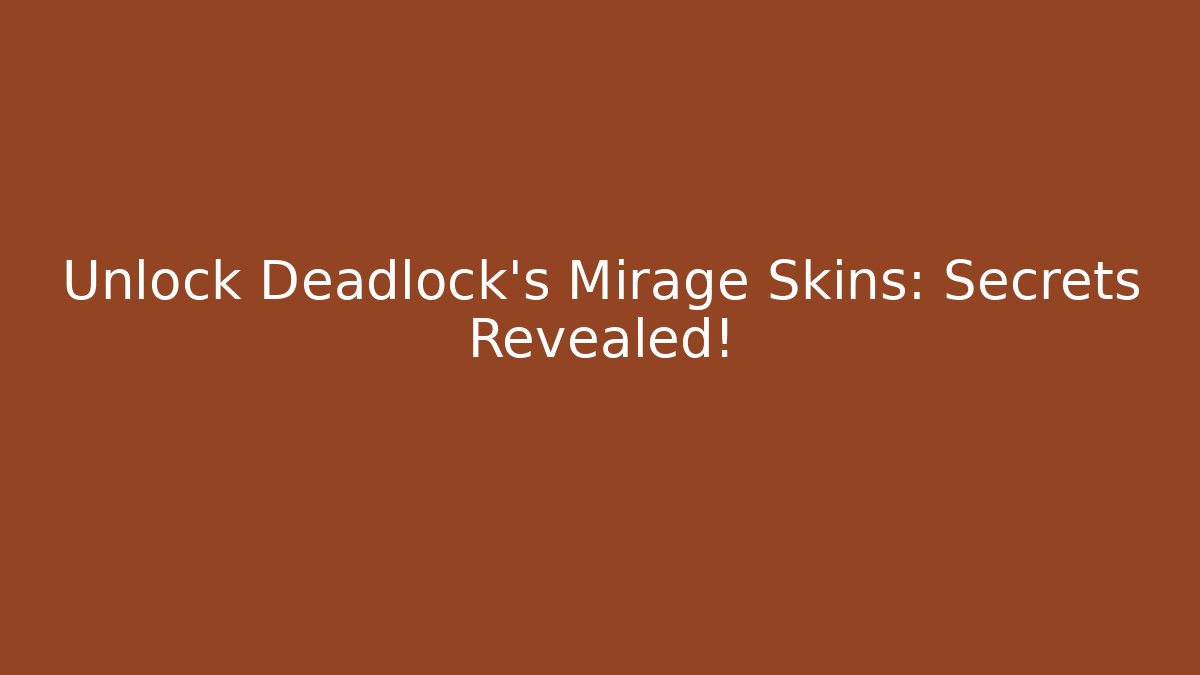 Unlock Deadlock's Mirage Skins: Secrets Revealed!