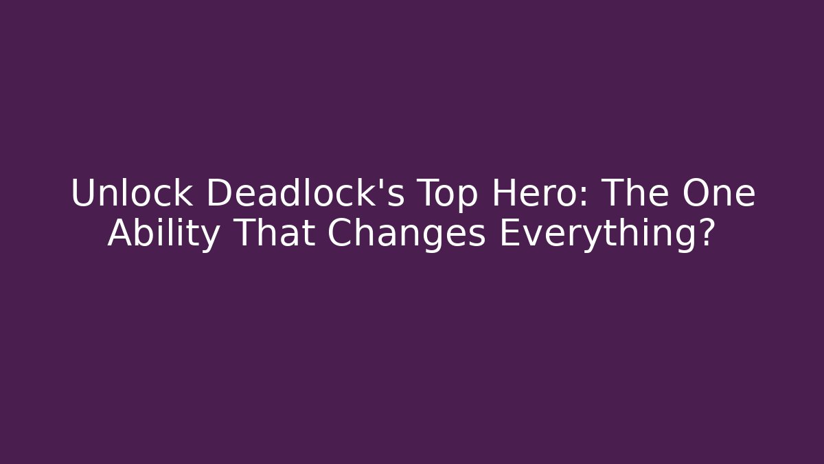 Unlock Deadlock’s Top Hero: The One Ability That Changes Everything?