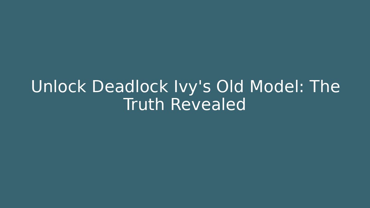 Unlock Deadlock Ivy's Old Model: The Truth Revealed