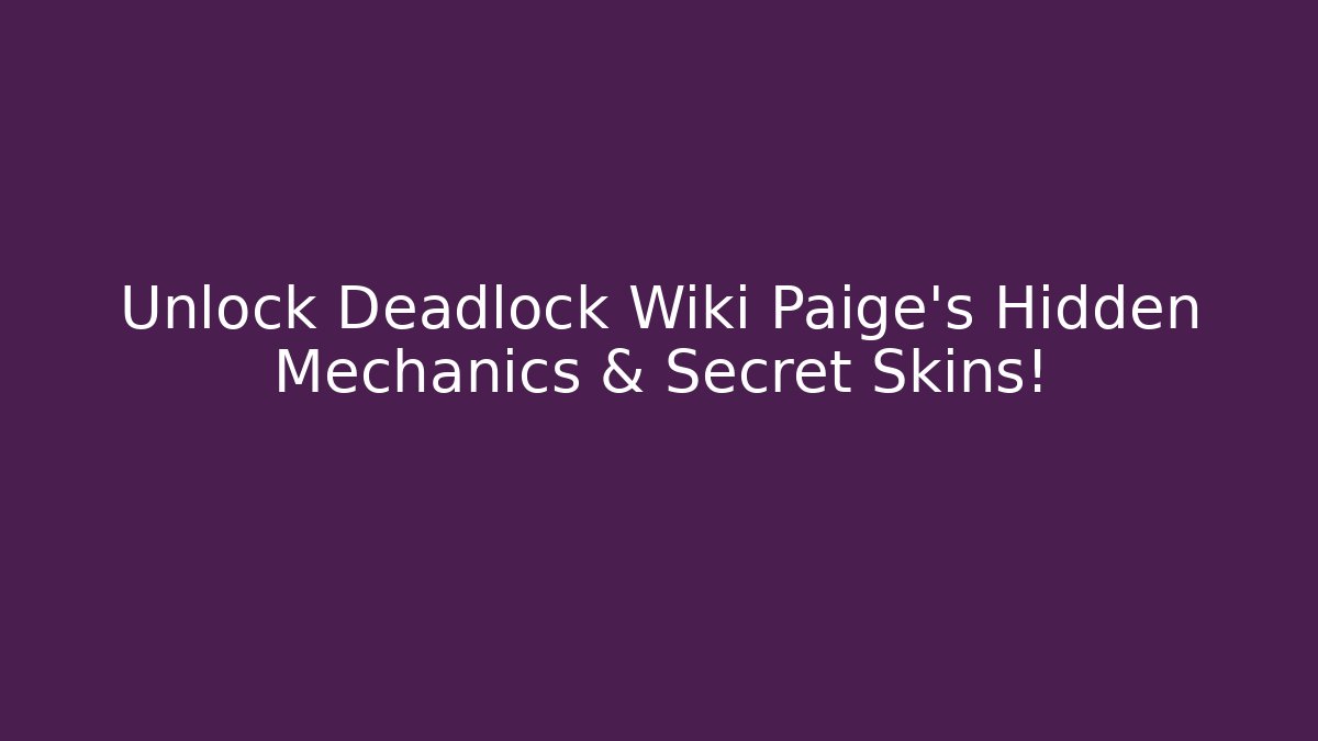 Unlock Deadlock Wiki Paige's Hidden Mechanics & Secret Skins!