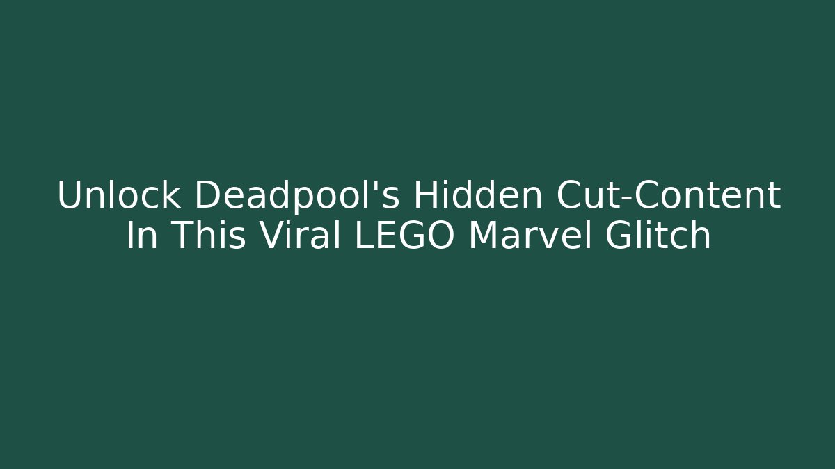 Unlock Deadpool's Hidden Cut-Content In This Viral LEGO Marvel Glitch