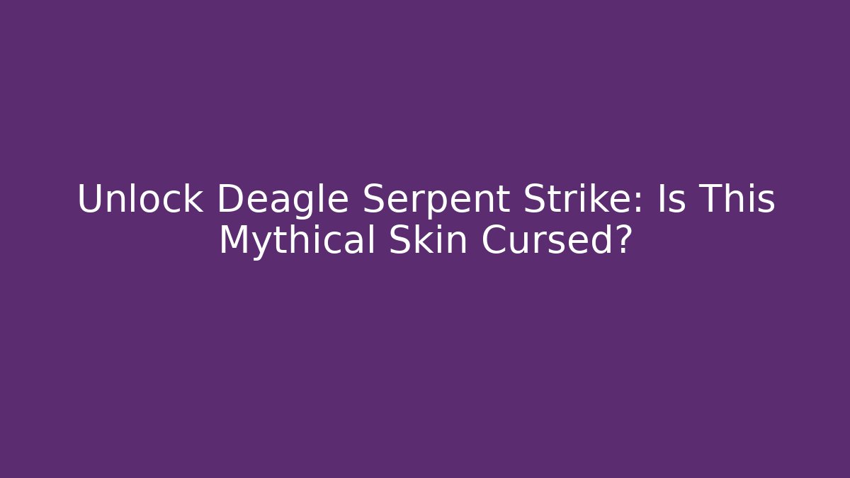 Unlock Deagle Serpent Strike: Is This Mythical Skin Cursed?