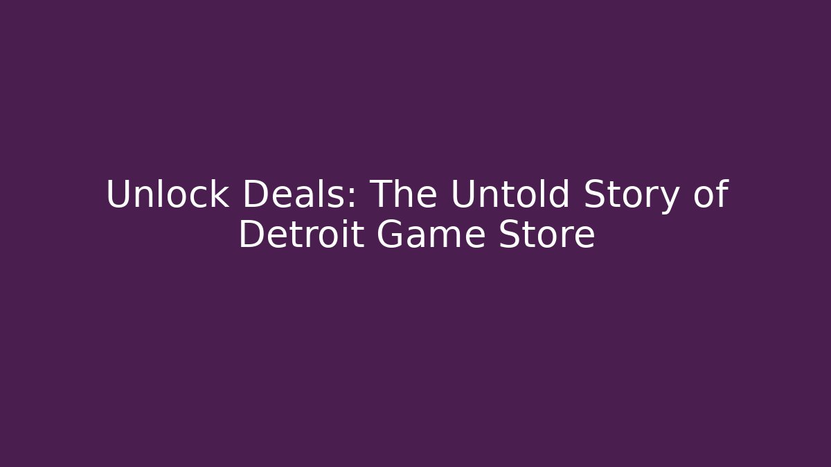 Unlock Deals: The Untold Story of Detroit Game Store