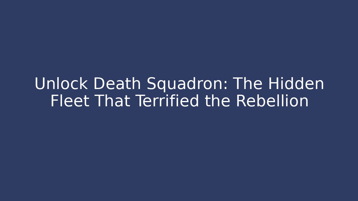 Unlock Death Squadron: The Hidden Fleet That Terrified the Rebellion