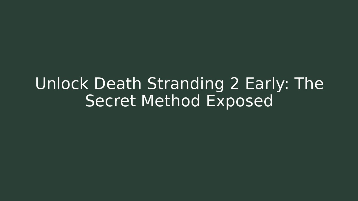 Unlock Death Stranding 2 Early: The Secret Method Exposed