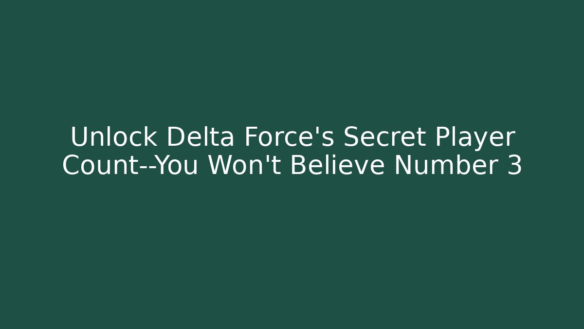 Unlock Delta Force's Secret Player Count—You Won't Believe Number 3