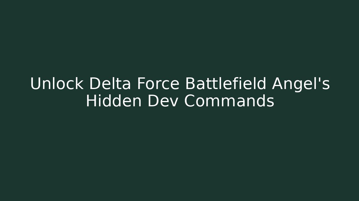 Unlock Delta Force Battlefield Angel's Hidden Dev Commands