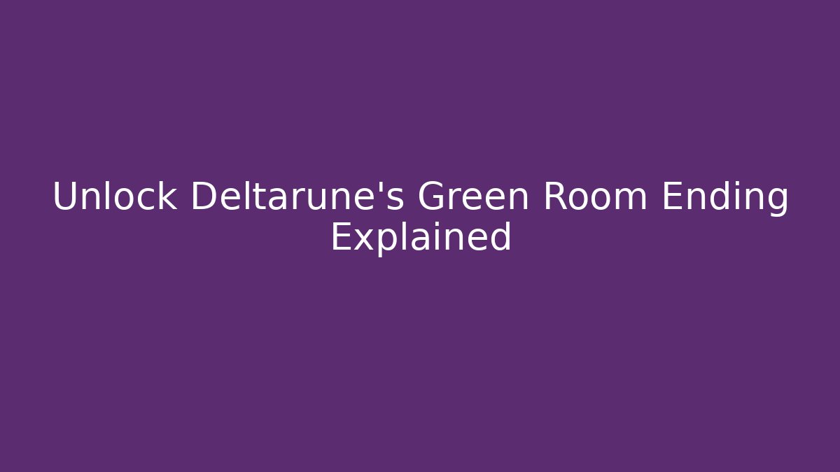 Unlock Deltarune's Green Room Ending Explained