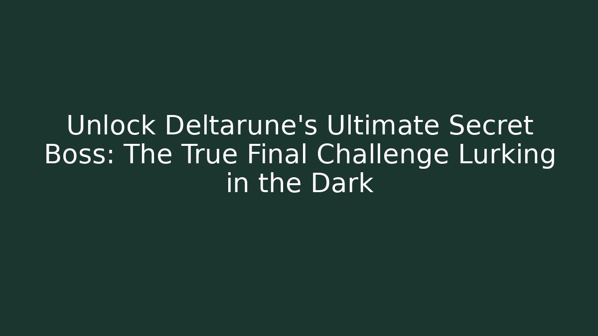 Unlock Deltarune's Ultimate Secret Boss: The True Final Challenge Lurking in the Dark