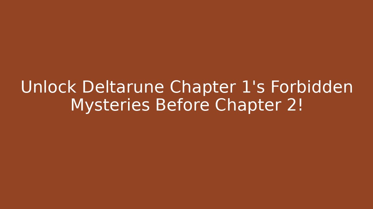 Unlock Deltarune Chapter 1's Forbidden Mysteries Before Chapter 2!