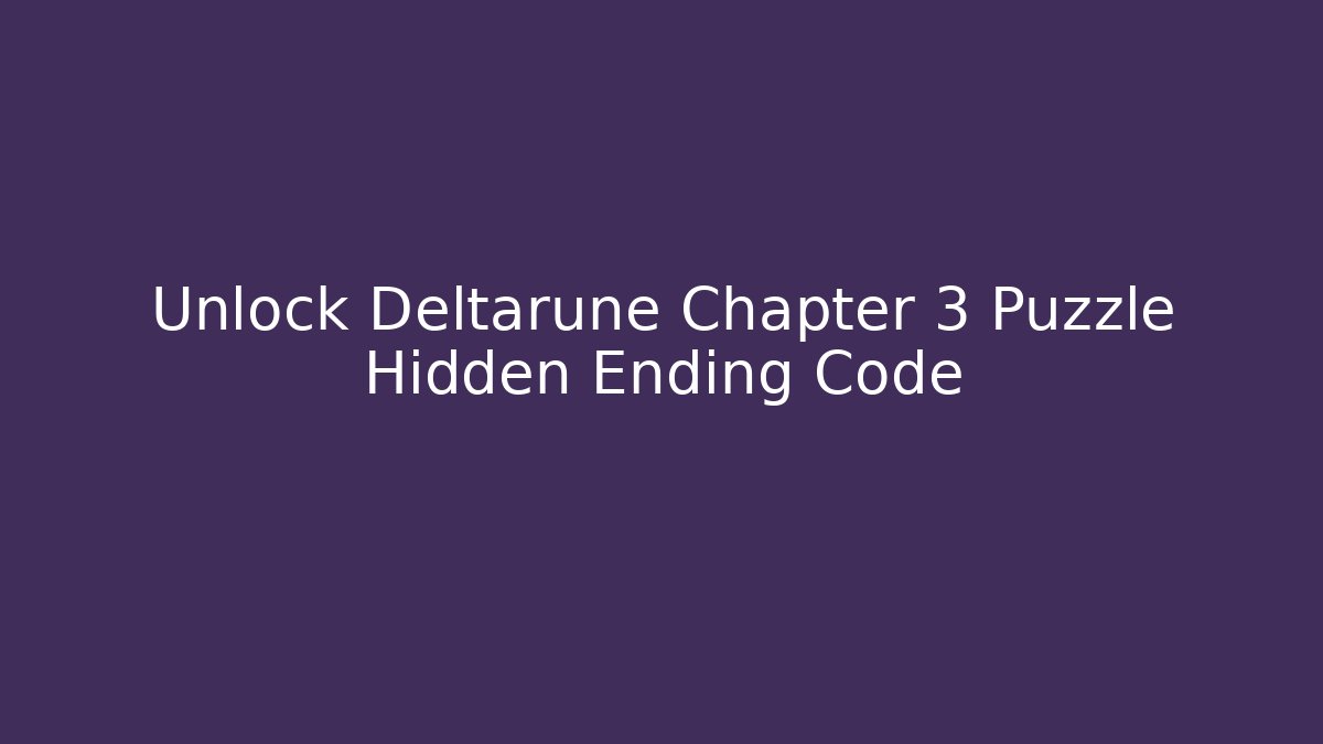 Unlock Deltarune Chapter 3 Puzzle Hidden Ending Code